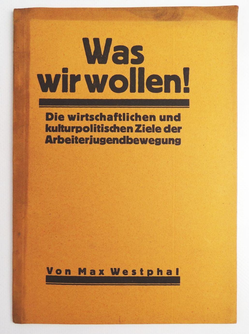Was wir wollen Die wirtschaftlichen kulturpolitischen Ziele der Arbeiterjugend Max Westphal